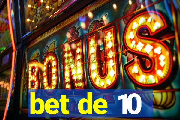 bet de 10